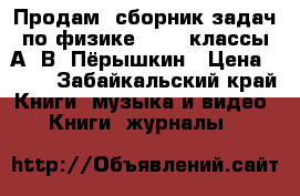 Продам  сборник задач по физике  7,8,9классы А. В. Пёрышкин › Цена ­ 100 - Забайкальский край Книги, музыка и видео » Книги, журналы   